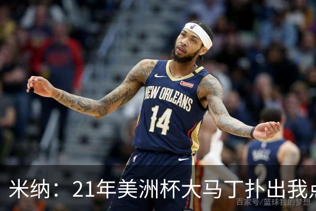 米纳：21年美洲杯大马丁扑出我点球后大肆庆祝，我想和他再次交手